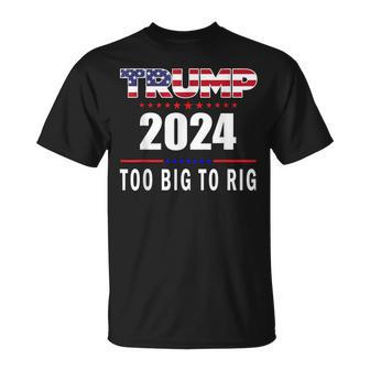 Too Big To Rig Saying Trump 2024 Trump Quote T-Shirt - Seseable