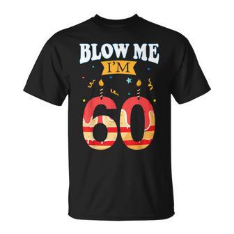 Blow Me I'm 60 Birthday For Rude Dads T-Shirt - Monsterry UK