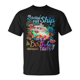 Board The Ship It's A Birthday Trip Cruise Birthday Vacation T-Shirt | Seseable UK