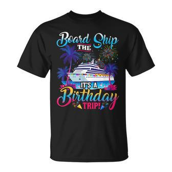 Board The Ship It's A Birthday Trip Cruise Birthday Vacation T-Shirt - Thegiftio UK