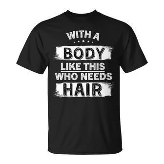 With A Body Like This Who Needs Hair Bald Man Balding Dad T-Shirt - Monsterry