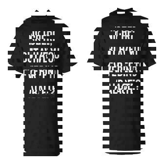 Bonito Aquí Pero Algunaez Has Estado En Albacete Camiseta unisex - Regaloses