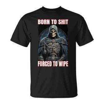 Born To Shit Forced To Wipe Cringe Skeleton T-Shirt - Monsterry AU
