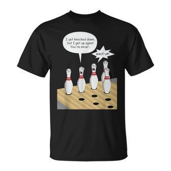 Bowling Pin Sings I Get Knocked Down But Annoys Other Pins T-Shirt - Monsterry
