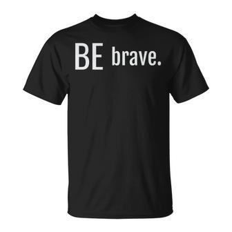 Be Brave Mantra Statement Of Courage Bravery Survivor T-Shirt - Monsterry