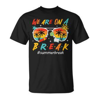 We Are On A Break Teacher End Of School Year Summer Break T-Shirt - Seseable