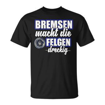 Bremsen Macht Felgen Dreckig T-Shirt - Seseable