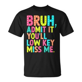 Bruh Admit It You'll Low Key Miss Me Teacher Summer Break T-Shirt - Seseable