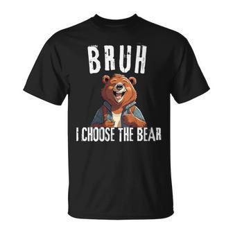 Bruh I Choose The Bear T-Shirt - Monsterry CA