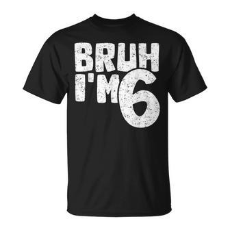 Bruh I'm 6 It's My 6Th Birthday 6 Year Old Birthday T-Shirt - Seseable