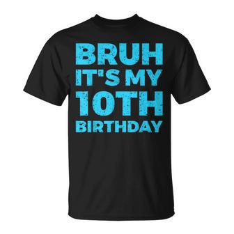 Bruh It's My 10Th Birthday 10 Year Old Birthday T-Shirt - Seseable