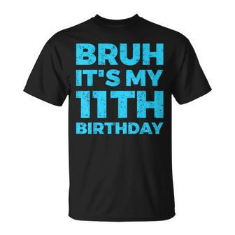 Bruh It's My 11Th Birthday 11 Year Old Birthday T-Shirt - Seseable