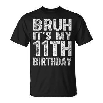 Bruh It's My 11Th Birthday 11 Years Old Birthday T-Shirt - Seseable