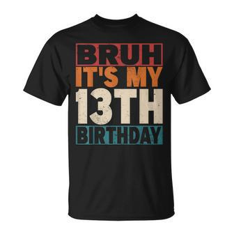 Bruh It's My 13Th Birthday 13 Years Old 13 Birthday T-Shirt - Seseable