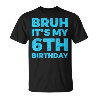 Bruh It's My 6Th Birthday 6 Year Old Birthday T-Shirt - Seseable