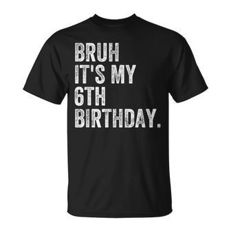 Bruh It's My 6Th Birthday 6 Year Old Birthday T-Shirt - Seseable