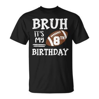 Bruh It's My 8Th Birthday 8 Year Old Football Player T-Shirt - Seseable