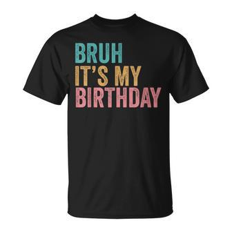 Bruh It's My Birthday T-Shirt - Monsterry AU