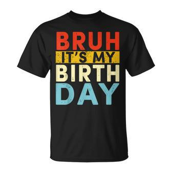 Bruh It's My Birthday T-Shirt - Seseable