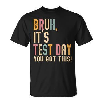Bruh It’S Test Day You Got This Testing Day Teacher T-Shirt - Seseable