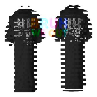 Bruh We Out Teachers End Of School Year Summer Break Teacher T-Shirt | Mazezy