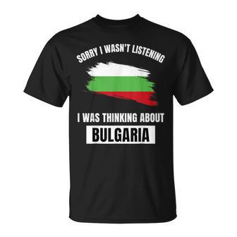 Bulgaria Love Sorry Wasn't Listening Thinking About Bulgaria T-Shirt - Thegiftio UK