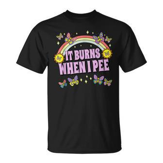 It Burns When I Pee Sarcastic Ironic Y2k Inappropriate T-Shirt - Seseable