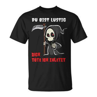 Bürohumor Spruch T-Shirt Du Bist Lustig, Dich Töte Ich Zuletzt - Seseable