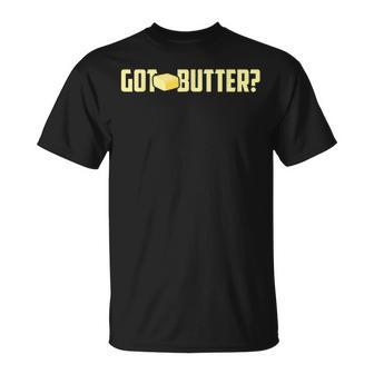 Got Butter I Love Butter Butter T-Shirt - Monsterry