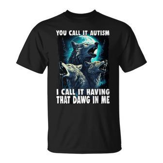 You Call It Autism I Call It Having That Alpha In Me T-Shirt - Seseable