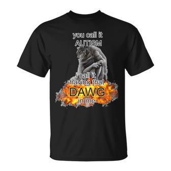 You Call It Autism I Call It Having That Dawg In Me Alpha T-Shirt - Seseable