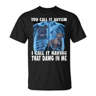 You Call It Autism I Call It Having That Dawg In Me T-Shirt - Seseable