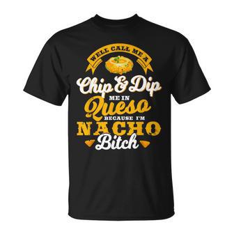 Call Me Chip And Dip Me In Queso Because I'm Nacho Bitch Pun T-Shirt - Monsterry UK