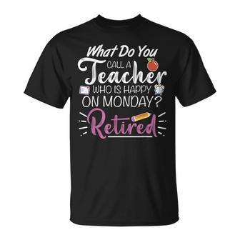 What Do You Call A Teacher Who Is Happy On Monday Retired T-Shirt - Monsterry