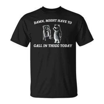 Might Have To Call In Thicc Today Oddly Specific Meme T-Shirt | Mazezy