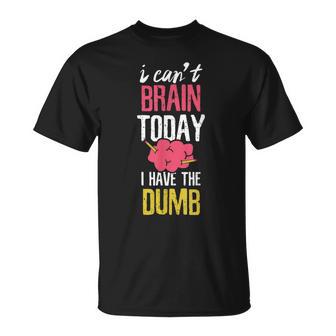 Can't Brain Today I Have The Dumb T-Shirt - Monsterry