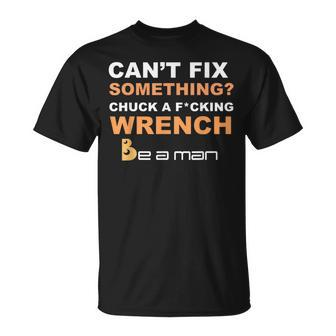 Can't Fix Something Chuck A Wrench Be A Man T-Shirt - Seseable