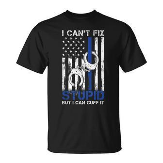 I Cant Fix Stupid But I Can Cuff It Police T-Shirt - Monsterry