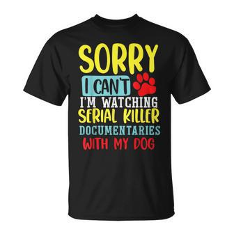 I Can’T I’M Watching Serial Killer Documentaries With My Dog T-Shirt - Monsterry CA