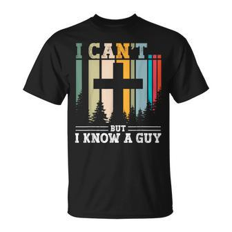 I Cant But I Know A Guy Jesus Cross Religious Christian T-Shirt - Seseable