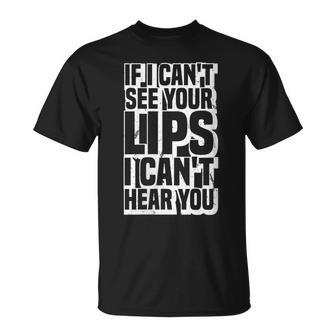 If I Can't See Your Lips I Can't Hear You Deaf Humor T-Shirt - Monsterry