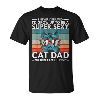 Cat Dad I Never Dreamed I'd Grow Up To Be Super Sexy Cat Dad T-Shirt - Monsterry AU