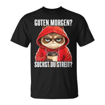 Cat Saying  I Guten Morgen Suchst Du Streit T-Shirt - Seseable