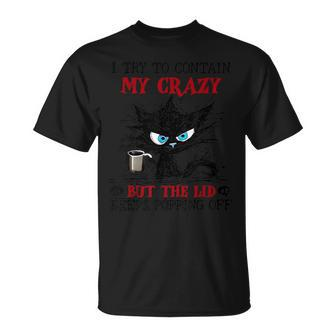 Cat I Try To Contain My Crazy But The Lid Keeps Popping Off T-Shirt - Monsterry