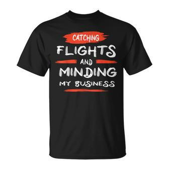 Catch Flights And Mind My Business T-Shirt - Monsterry