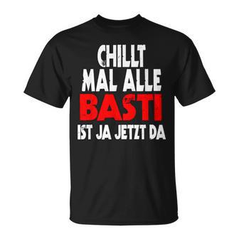 Chillt Mal Alle Basti Ist Ja Jetzt Da S T-Shirt - Seseable