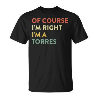 Of Course I'm Right Torres Last Name Surname Humor T-Shirt - Seseable