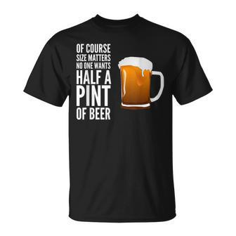 Of Course Size Matters No One Wants Half A Pint T-Shirt - Monsterry