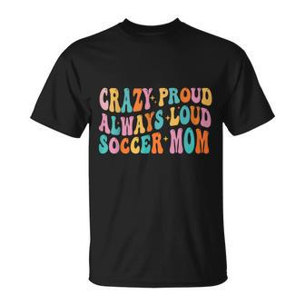 Crazy Proud Always Loud Soccer Mom Mother's Day Mom Mama T-Shirt - Monsterry