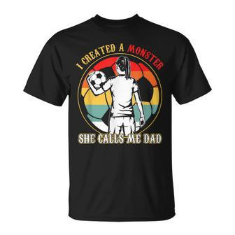 I Created A Monster She Calls Me Dad Soccer Father's Day T-Shirt - Seseable